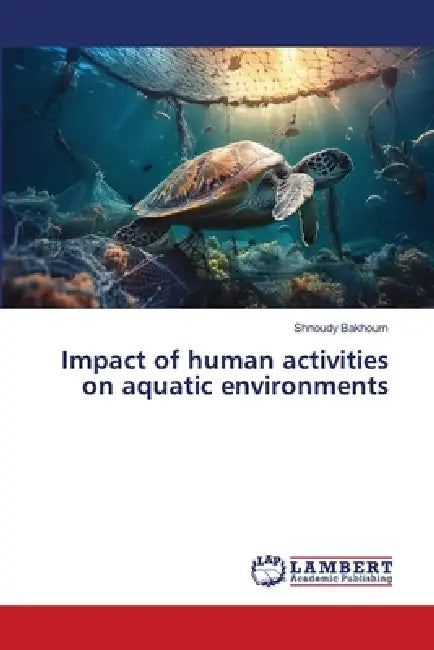 Impact of human activities on aquatic environments by Shnoudy Bakhoum