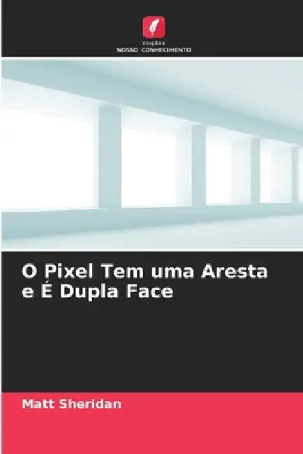 O Pixel Tem uma Aresta e É Dupla Face by Matt Sheridan