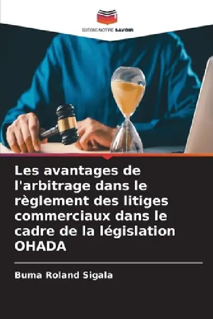 Les avantages de l'arbitrage dans le règlement des litiges commerciaux dans le cadre de la législation OHADA by Buma Roland Sigala