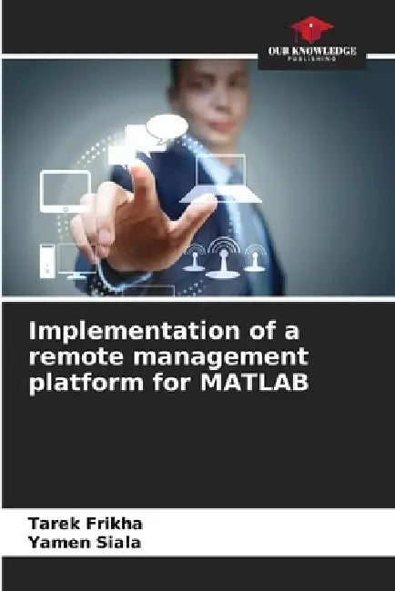 Implementation of a remote management platform for MATLAB by Tarek Frikha, Yamen Siala