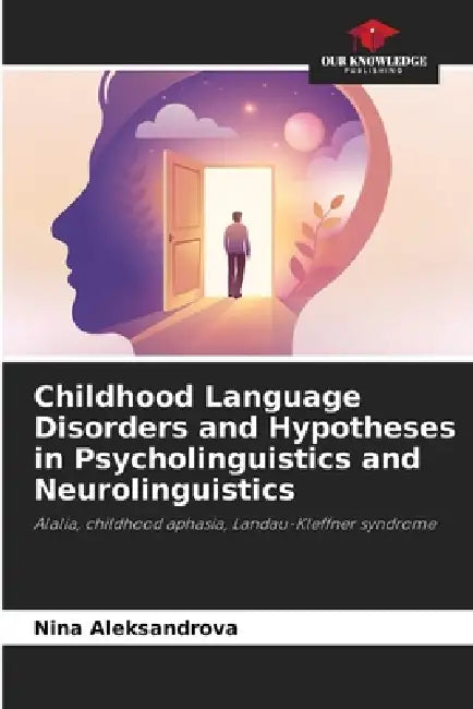 Childhood Language Disorders and Hypotheses in Psycholinguistics and Neurolinguistics by Nina Aleksandrova