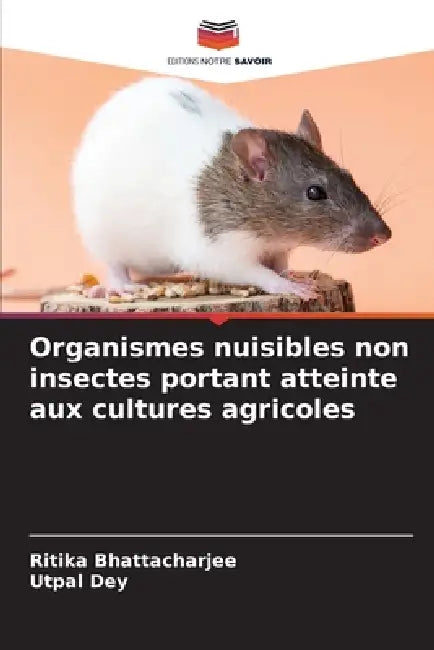 Organismes nuisibles non insectes portant atteinte aux cultures agricoles by Ritika Bhattacharjee, Utpal Dey