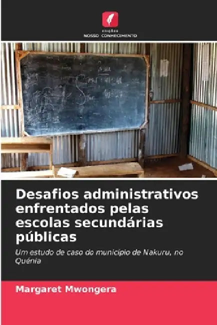 Desafios administrativos enfrentados pelas escolas secundárias públicas by Margaret Mwongera