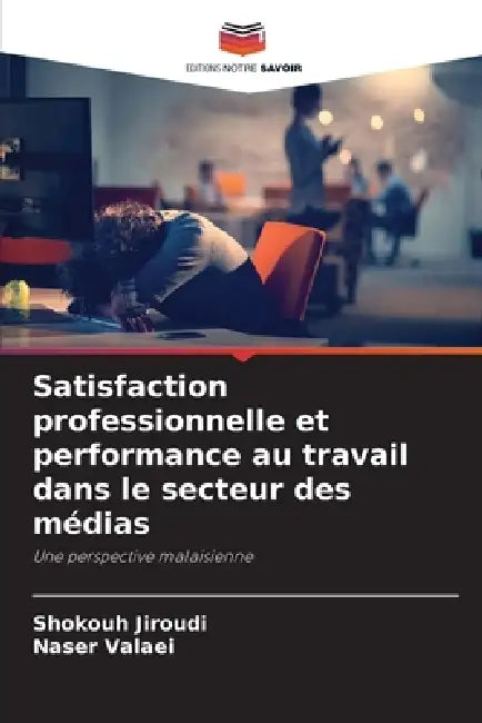 Satisfaction professionnelle et performance au travail dans le secteur des médias by Shokouh Jiroudi, Naser Valaei