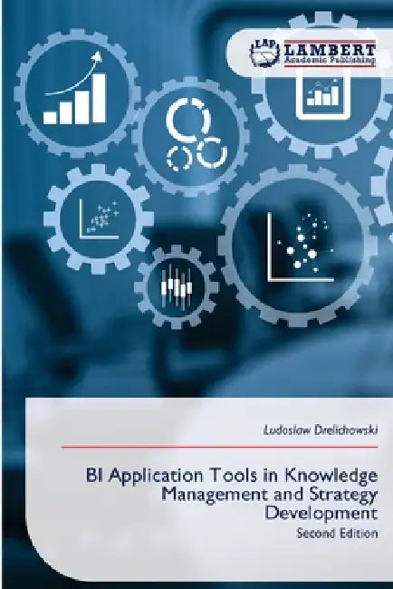 BI Application Tools in Knowledge Management and Strategy Development by Ludoslaw Drelichowski