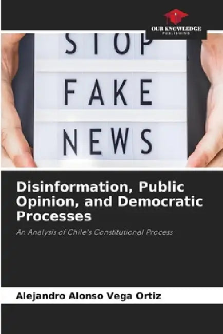 Disinformation, Public Opinion, and Democratic Processes by Alejandro Alonso Vega Ortiz