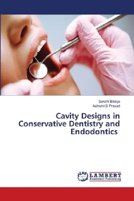 Cavity Designs in Conservative Dentistry and Endodontics by Sakshi Bilaiya, Ashwini B. Prasad