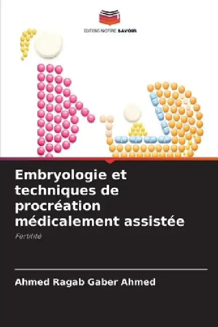 Embryologie et techniques de procréation médicalement assistée by Ahmed Ragab Gaber Ahmed