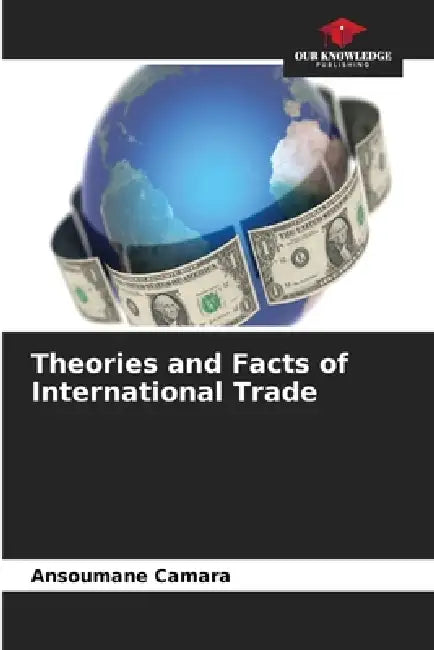 Theories and Facts of International Trade by Ansoumane Camara