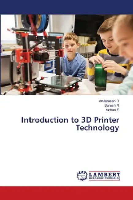 Introduction to 3D Printer Technology by Arularasan R, Suresh R, Mohan E