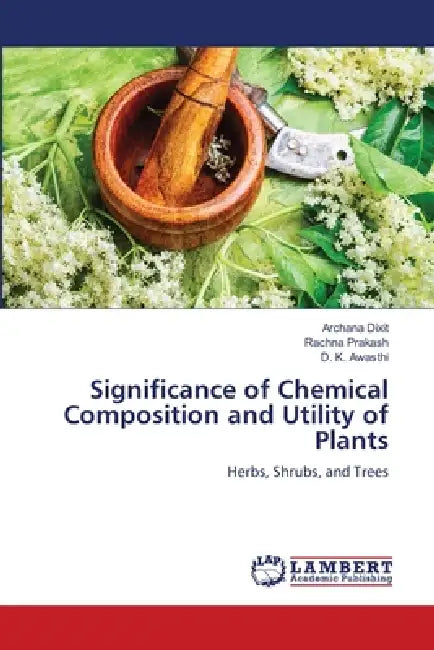 Significance of Chemical Composition and Utility of Plants by Archana Dixit, Rachna Prakash, D. K. Awasthi