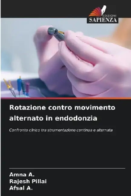 Rotazione contro movimento alternato in endodonzia by Amna A, Rajesh Pillai, Afsal A