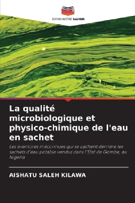 La qualité microbiologique et physico-chimique de l'eau en sachet by Aishatu Saleh Kilawa