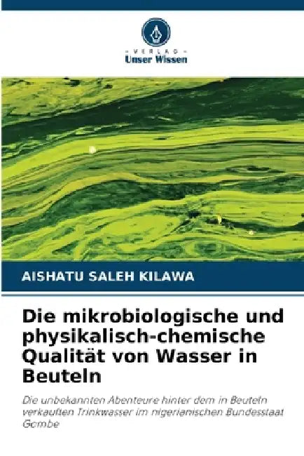 Die mikrobiologische und physikalisch-chemische Qualität von Wasser in Beuteln by Aishatu Saleh Kilawa