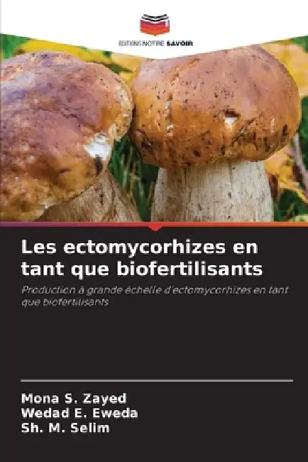 Les ectomycorhizes en tant que biofertilisants by Mona S. Zayed, Wedad E. Eweda, Sh M. Selim