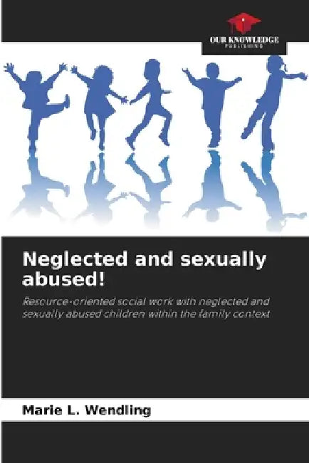 Neglected and sexually abused! by Marie L. Wendling