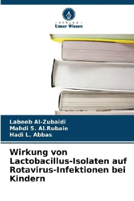 Wirkung von Lactobacillus-Isolaten auf Rotavirus-Infektionen bei Kindern by Labeeb Al-Zubaidi, Mahdi S. Al Rubaie, Hadi L. Abbas