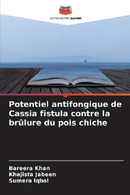 Potentiel antifongique de Cassia fistula contre la brûlure du pois chiche by Bareera Khan, Khajista Jabeen, Sumera Iqbal