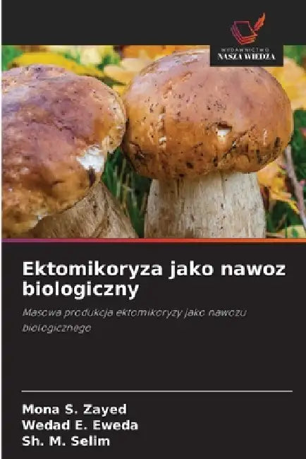 Ektomikoryza jako nawoz biologiczny by Mona S. Zayed, Wedad E. Eweda, Sh M. Selim