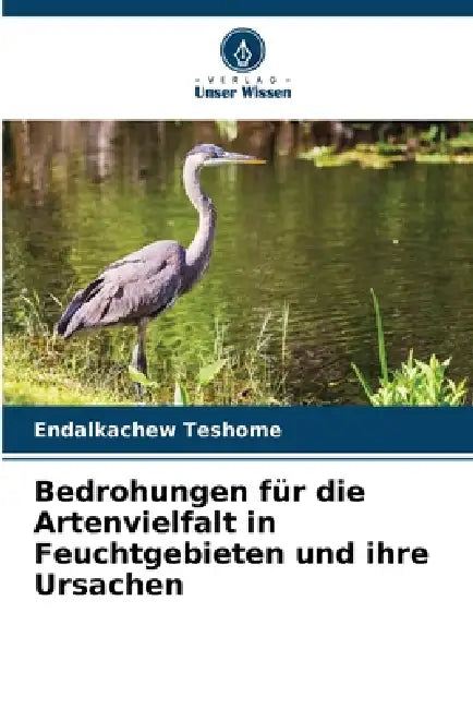 Bedrohungen für die Artenvielfalt in Feuchtgebieten und ihre Ursachen by Endalkachew Teshome
