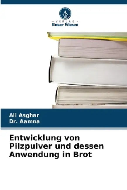 Entwicklung von Pilzpulver und dessen Anwendung in Brot by Ali Asghar, Aamna