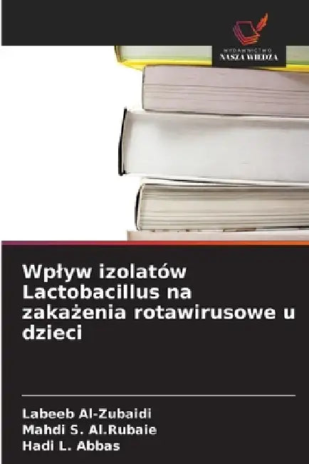 Wplyw izolatów Lactobacillus na zakażenia rotawirusowe u dzieci by Labeeb Al-Zubaidi, Mahdi S. Al Rubaie, Hadi L. Abbas