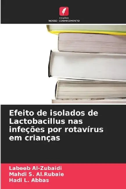 Efeito de isolados de Lactobacillus nas infeções por rotavírus em crianças by Labeeb Al-Zubaidi, Mahdi S. Al Rubaie, Hadi L. Abbas