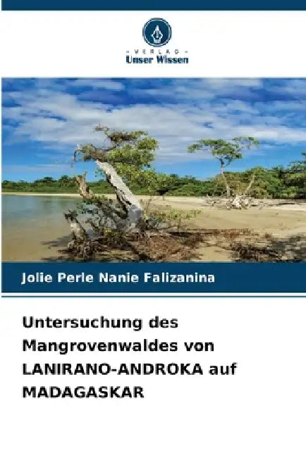 Untersuchung des Mangrovenwaldes von LANIRANO-ANDROKA auf MADAGASKAR by Jolie Perle Nanie Falizanina