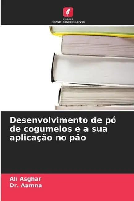 Desenvolvimento de pó de cogumelos e a sua aplicação no pão by Ali Asghar, Aamna
