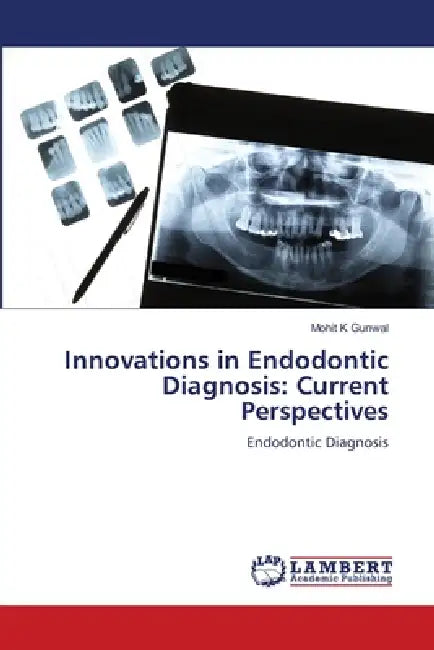 Innovations in Endodontic Diagnosis: Current Perspectives by Mohit K. Gunwal