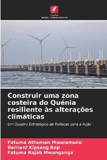 Construir uma zona costeira do Quénia resiliente às alterações climáticas by Fatuma Athuman Mwaramuno, Bernard Kipsang Rop, Fatuma Rajab Mwanganga