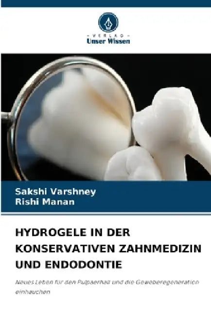 Hydrogele in Der Konservativen Zahnmedizin Und Endodontie by Sakshi Varshney, Rishi Manan