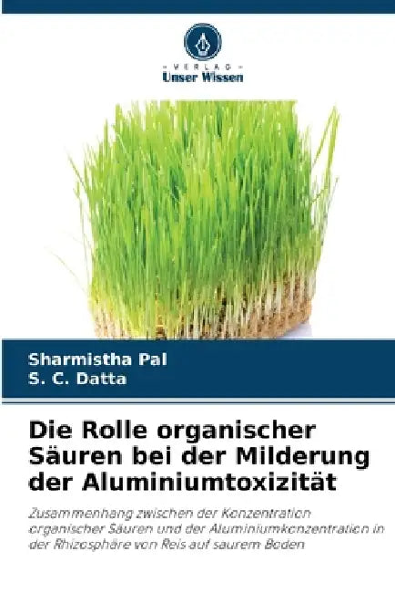 Die Rolle organischer Säuren bei der Milderung der Aluminiumtoxizität by Sharmistha Pal, S. C. Datta