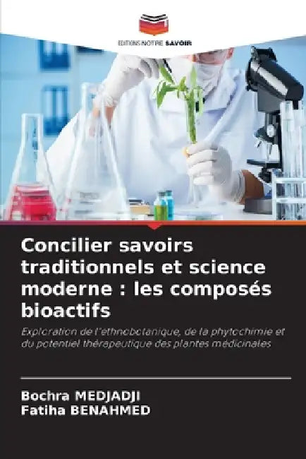 Concilier savoirs traditionnels et science moderne: les composés bioactifs by Bochra Medjadji, Fatiha Benahmed