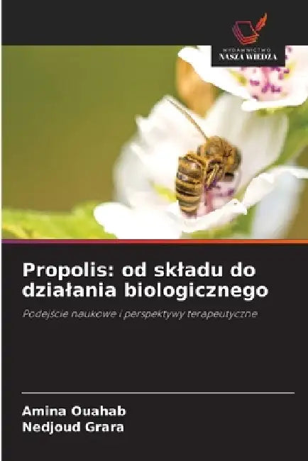 Propolis: od skladu do dzialania biologicznego by Amina Ouahab, Nedjoud Grara