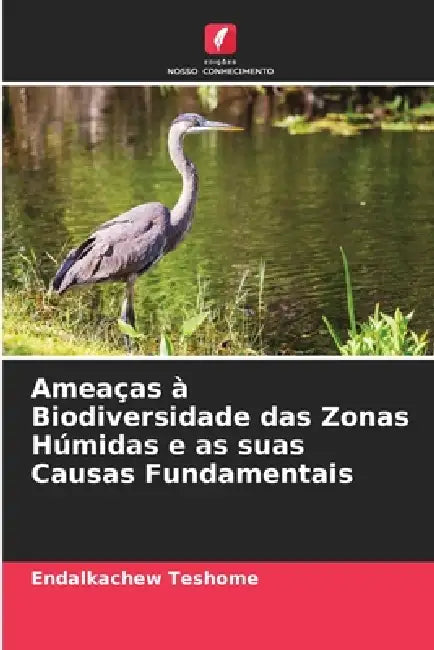Ameaças à Biodiversidade das Zonas Húmidas e as suas Causas Fundamentais by Endalkachew Teshome