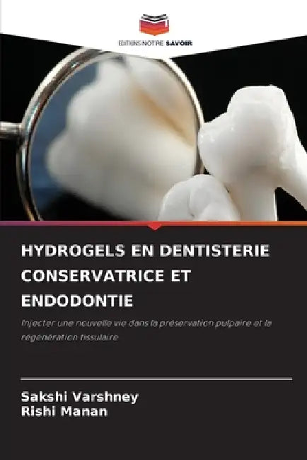 Hydrogels En Dentisterie Conservatrice Et Endodontie by Sakshi Varshney, Rishi Manan