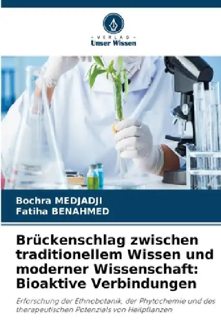 Brückenschlag zwischen traditionellem Wissen und moderner Wissenschaft: Bioaktive Verbindungen by Bochra Medjadji, Fatiha Benahmed