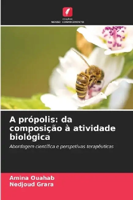 A própolis: da composição à atividade biológica by Amina Ouahab, Nedjoud Grara