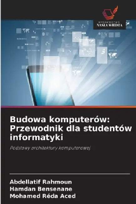 Budowa komputerów: Przewodnik dla studentów informatyki by Abdellatif Rahmoun, Hamdan Bensenane, Mohamed Réda Aced