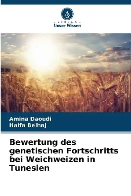 Bewertung des genetischen Fortschritts bei Weichweizen in Tunesien by Amina Daoudi, Haifa Belhaj