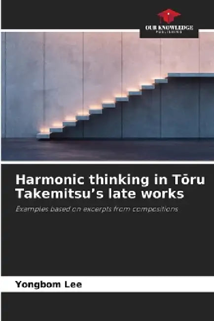 Harmonic thinking in Tōru Takemitsu's late works by Yongbom Lee