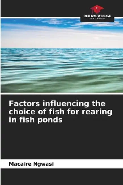 Factors influencing the choice of fish for rearing in fish ponds by Macaire Ngwasi