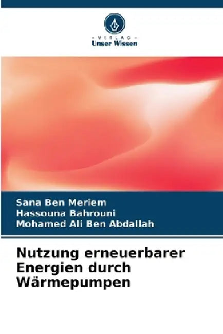 Nutzung erneuerbarer Energien durch Wärmepumpen by Sana Ben Meriem, Hassouna Bahrouni, Mohamed Ali Ben Abdallah