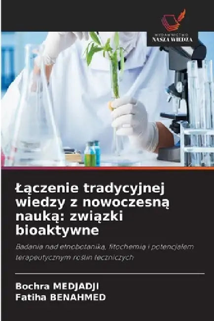 Lączenie tradycyjnej wiedzy z nowoczesną nauką: związki bioaktywne by Bochra Medjadji, Fatiha Benahmed