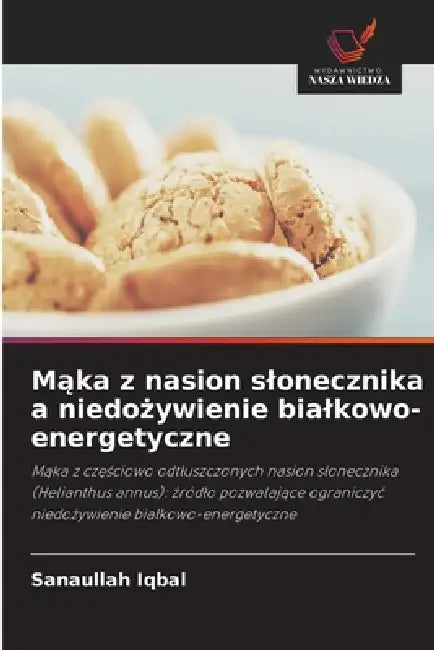 Mąka z nasion slonecznika a niedożywienie bialkowo-energetyczne by Sanaullah Iqbal