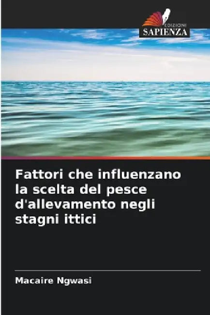 Fattori che influenzano la scelta del pesce d'allevamento negli stagni ittici by Macaire Ngwasi
