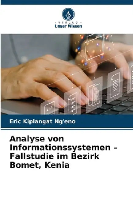 Analyse von Informationssystemen - Fallstudie im Bezirk Bomet, Kenia by Eric Kiplangat Ng'eno