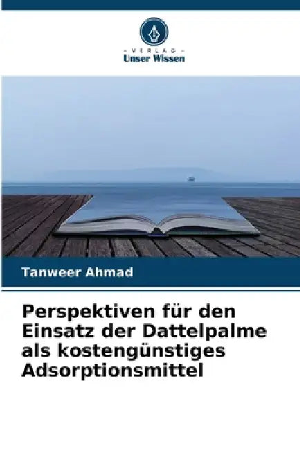 Perspektiven für den Einsatz der Dattelpalme als kostengünstiges Adsorptionsmittel by Tanweer Ahmad