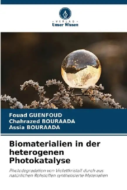 Biomaterialien in der heterogenen Photokatalyse by Fouad Guenfoud, Chahrazed Bouraada, Assia Bouraada